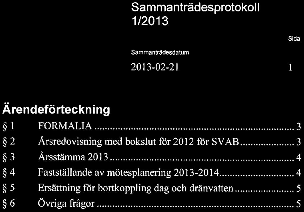 Sa m ma nträdesprotoko II 2013-02-21 Ärendeförteckning L FORMALIA......... 3 2 Årsredovisning med bokslut för 20 L 2 för SV AB.