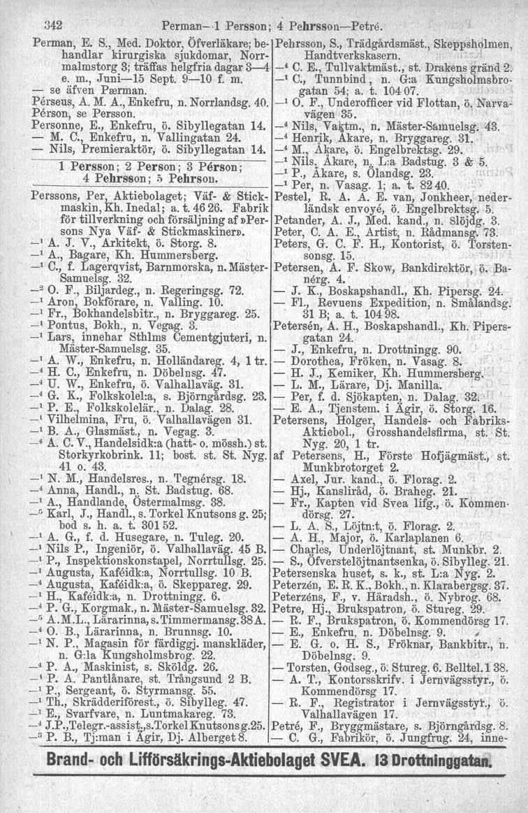 342 Perman--1 Persson; 4 Pehrsson-s-Petre. Pennan, E. S., Med. Doktor) Öfverläkare; be- Pehrsson, S., Trädgårdsmäst., Skeppsholmen, handlar kirurgiska sjukdomar, Norr- Handtverkskasern,.