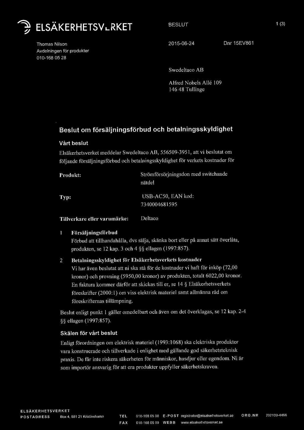 (@ ElSÄKERHETSVERKET BESLUT 1 (3) Thomas Nilson Avdelningen för produkter 010-168 05 28 201 5-06-24 Dnr 15EV861 Swedeltaco AB A lfred Nobels Alle l 09 146 48 Tull inge Beslut om försäljningsförbud