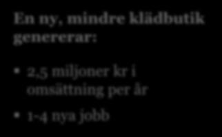 Handelns bidrag på lokal nivå En ny, medelstor livsmedelsbutik genererar: 200 miljoner kr i omsättning per år Ca 90 nya jobb En ny, mindre klädbutik genererar: 2,5 miljoner kr i omsättning per år 1-4