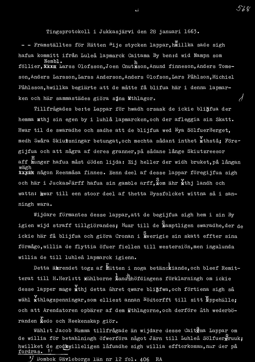 J ^ l fy Tingsprotokoll i Jukkasjäri den 28 januari 1663» w - - Framställtes för Rätten ^ije stycken lappar,hkillka sade sigh hafua kommitt ifrån Luleå lapmarck Caitama By ben:d wid Nampn som Nembl