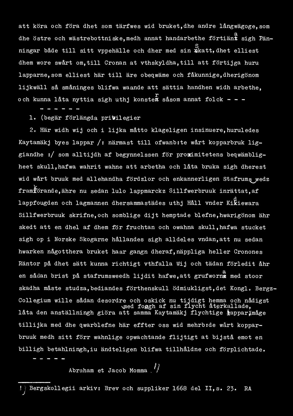 att köra och föra dhet som tärfwes wid bruket,dhe andre långwägoge,som a dhe östre och wästrebottniske,medh annat handarbethe förtiänt sigh Pän- S ningar både till sitt ppehälle och dher med sin