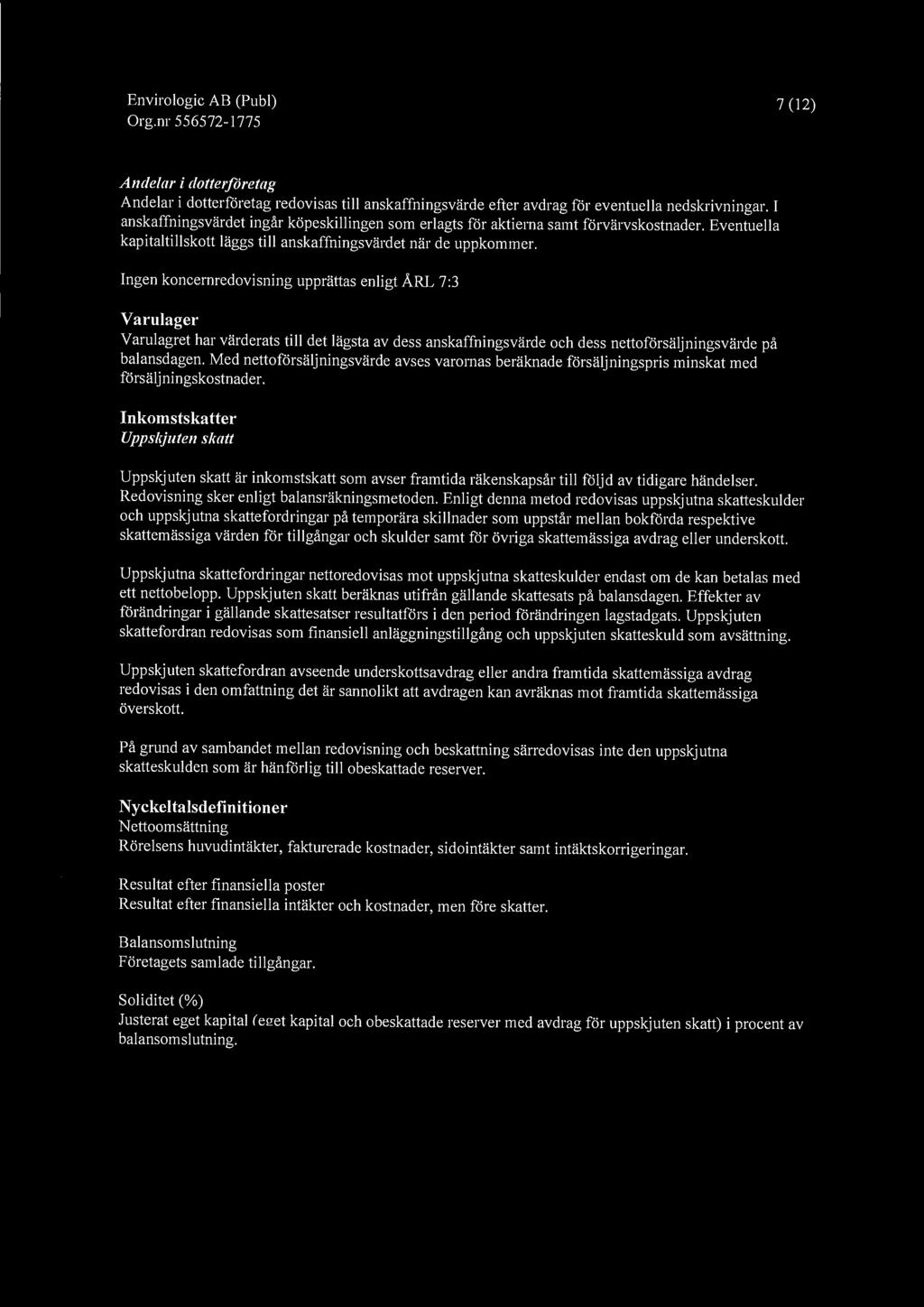 Envirologic AB (Pub)) 7 (12) Andelar i dotterföretag Andelar i dotterföretag redovisas till anskaffningsvärde efter avdrag för eventuella nedskrivningar.