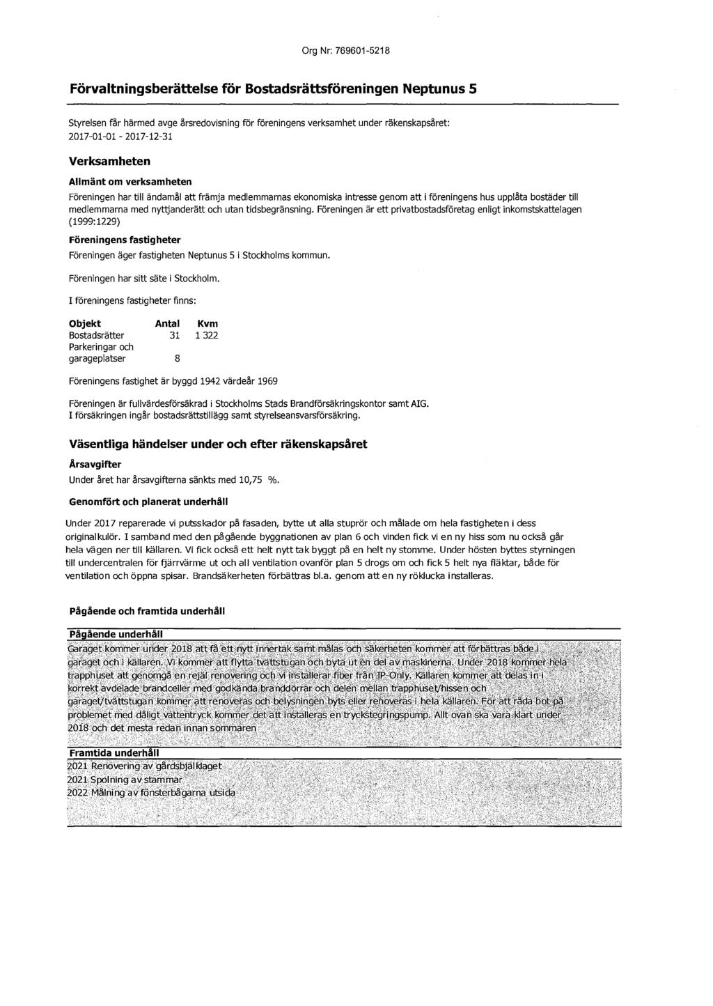 Förvaltningsberättelse för Bostadsrättsföreningen Neptunus 5 Styrelsen får härmed avge årsredovisning för föreningens verksamhet under räkenskapsåret: 217-1-1-217-12-31 Verksamheten Allmänt om