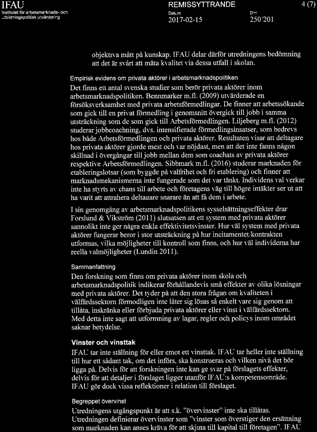 Institutet for arbetsmarknads- och 2017-02-15 250/201 4(7) objektiva mått på kunskap. delar därför utredningens bedömning att det är svårt att mäta kvalitet via dessa utfall i skolan.