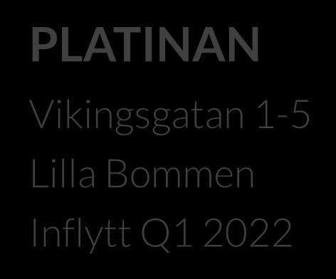 Platinan PLATINAN Vikingsgatan 1-5 Lilla Bommen Inflytt Q1 2022 Total yta: 60 000 kvm kontor, hotell och event Våningar: 18 Lokalstorlekar: 375 25 000 kvm Miljöcertifiering: Leed Platinum