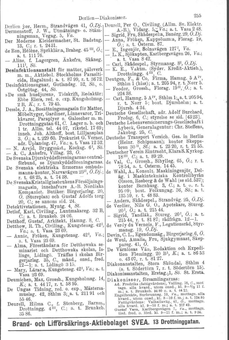 DerlienDiakonissor. 255 Derlien j.or, Herm., Strandvägen 41, O.Dj. Deurell, Per O., Civiling. (Allm. Sv. Elektr. Dermenstoff J. W., Iltmätnings o. Stärn A.B.), Vidarg. 5,~ Va.; a. t. Vasa 2 48.