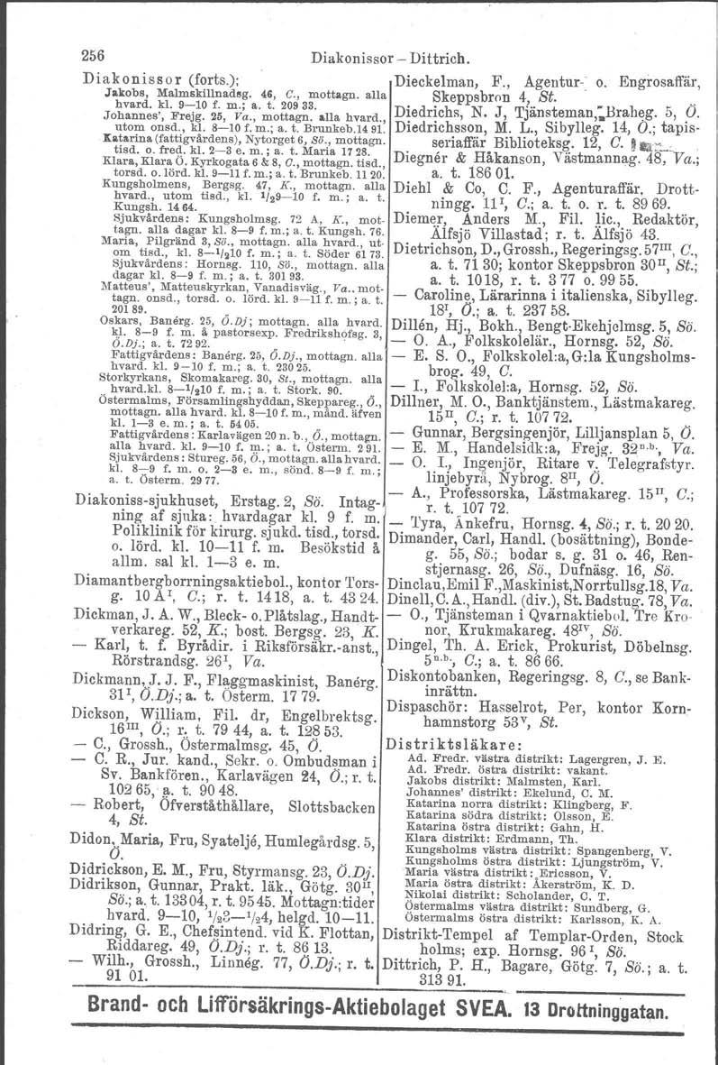 256 Diakonissor Dittrich, Diakonissor (forts.): Dieckelman, F., Agentur o. Engrosaffär. Jakobs, Malmakillnadsg. 4G, C., mottagn. alla Skeppsbron 4, St.. hvard, kl. 910 f. m.; a. t. 20933.