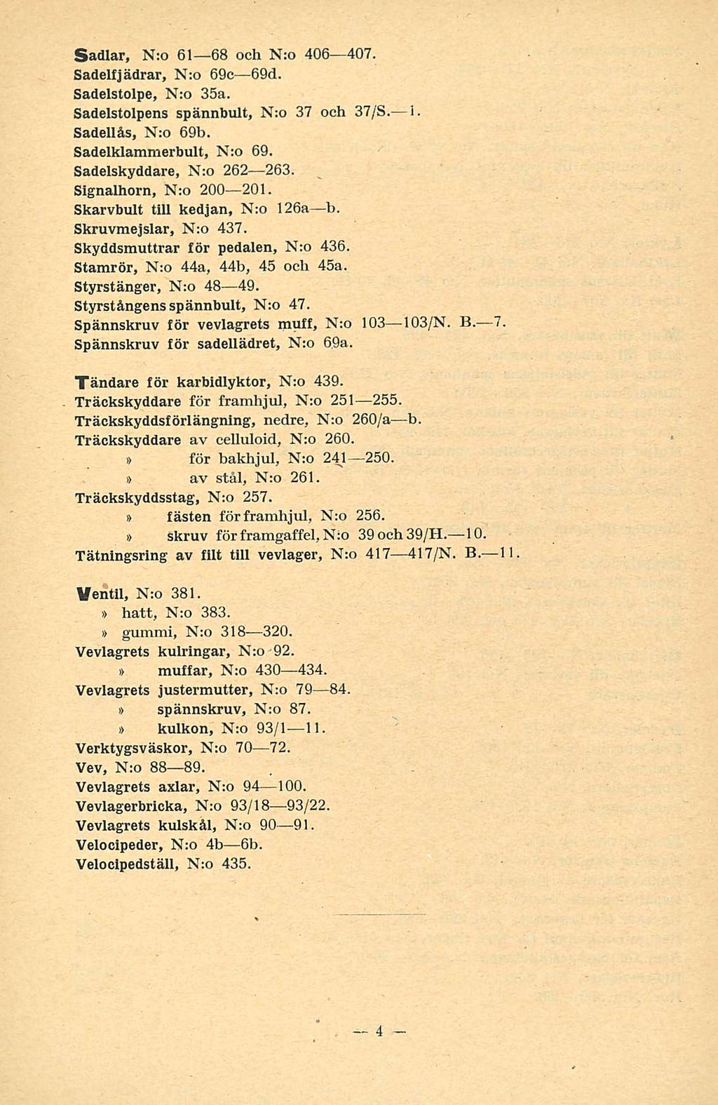 Sadlar, N:o 61-68 och N:o 406 407. Sadelfjädrar, N:o 69c 69d. Sadelstolpe, N:o 35a. Sadelstolpens spännbult, N:o 37 och 37/S. i. Sadellås, N:o 69b. Sadelklammerbult, N:o 69.