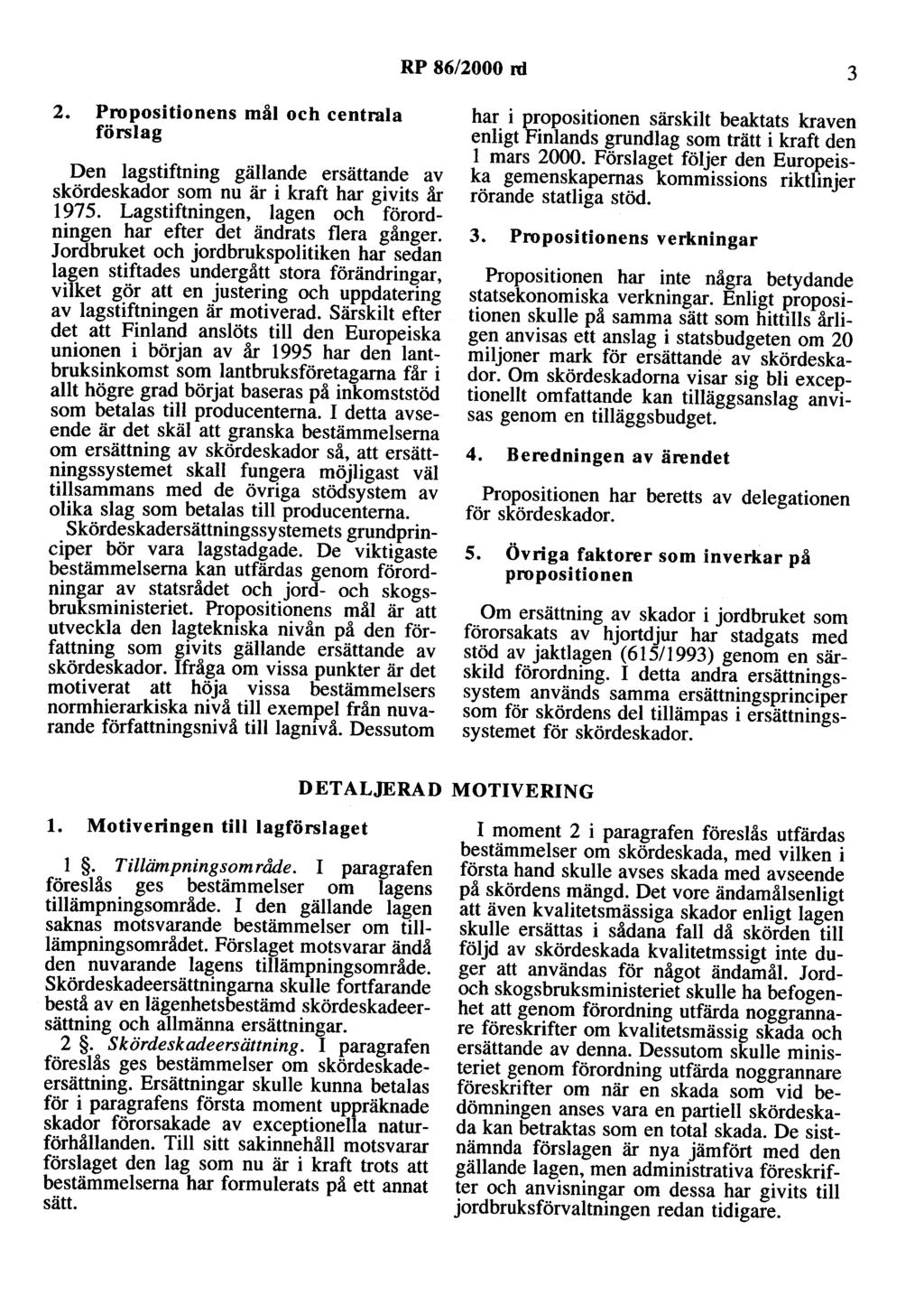 RP 86/2000 rd 3 2. Propositionens mål och centrala förslag Den lagstiftning gällande ersättande av skördeskador som nu är i kraft har givits år 1975.