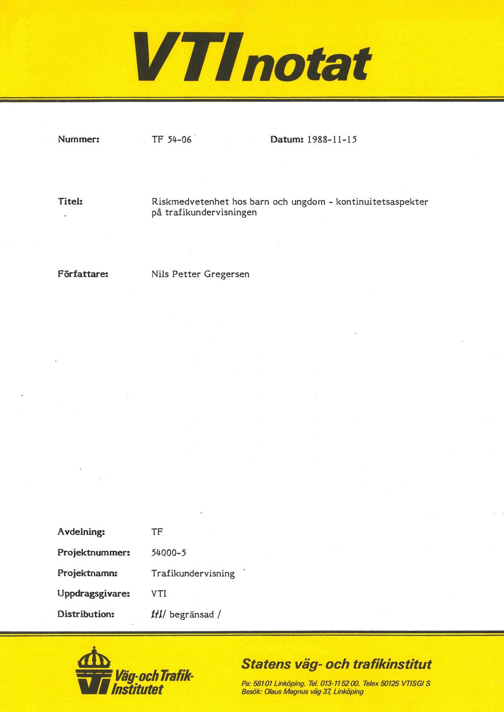 VTInotat Nummer: TF 54-06' Datum: 1988-11-15 Titel: Riskmedvetenhet hos barn och ungdom - kontinuitetsaspekter på trafikundervisningen Författare: Nils Petter Gregersen Avdelning: Projektnummer: