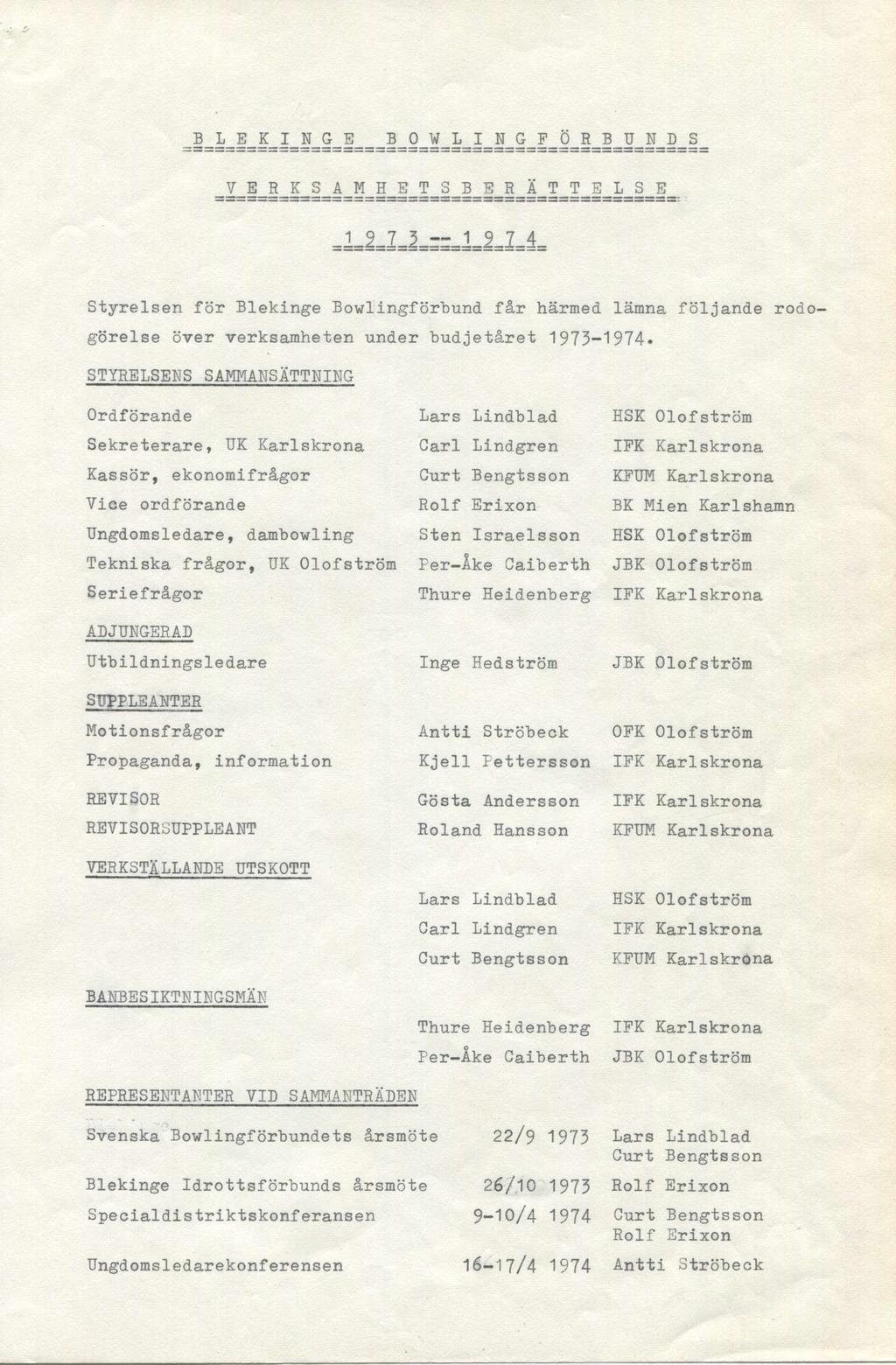 Styrelsen för Blekinge Bowlingförbund får härmed, lämna följande rodo- görelse över verksamheten under budjetåret 1973-1974* STYRELSERS SAMMANSÄTTNING Ordförande Sekreterare, UK Karlskrona Kassör,