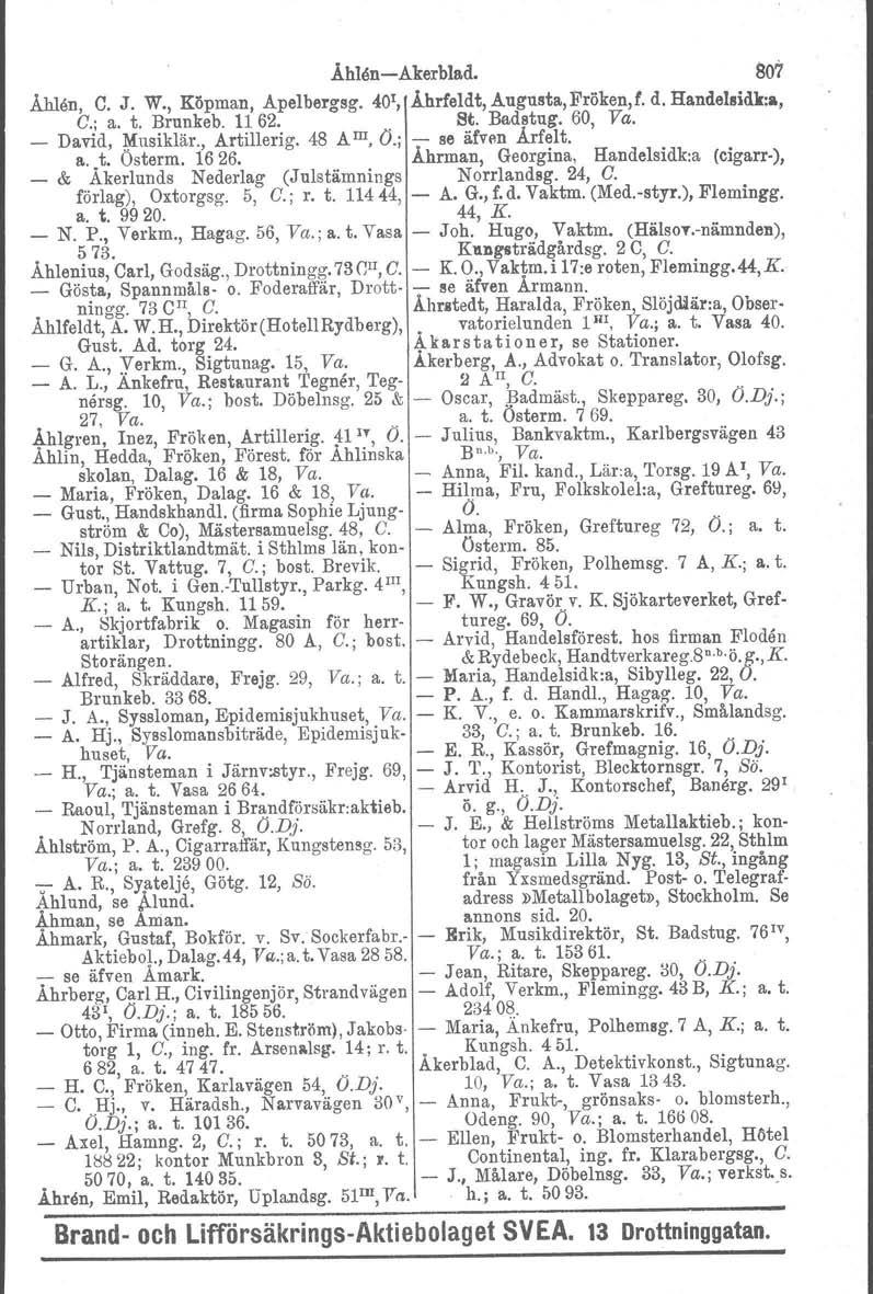 Ählån-Akerbla.d. Åhlen, C. J. W., Köpman, Apelbergag. 401, Ährfeldt, Augusta, Fröken, f. d. Randelsidk:a, C.; a. t. Brunkeb. 1162.. St. Badsbug. 60, Va. _ David, ~Ilsiklär., Artillerig. 48 A ID, Ö.