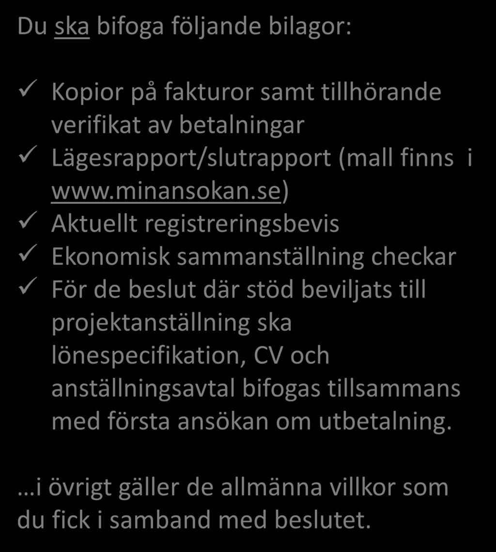 Du ska bifoga följande bilagor: Kopior på fakturor samt tillhörande verifikat av betalningar Lägesrapport/slutrapport (mall finns i www.minansokan.