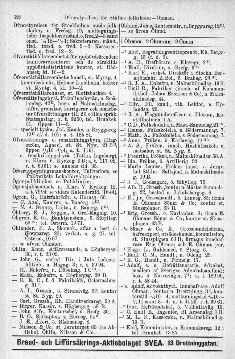 622 Öfverstyrelsen för Sthlrns folkskolor-öhman. 'I, Öfverstyrelsen för Stockholms stads folk- Öhlund, Joh:s..Kontorebitr.jn.Bryggareg.Iäu'. skolor, n. Fredsg. 19, mottagnings- - se äfven Ölund.