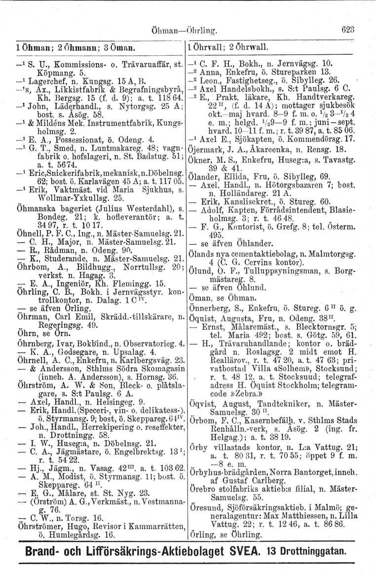 E Helgag.) Öhman-iihl'1ing. 623 l Öhman; 2 Öhmann : 3 Öman, l Öhrvall : 2 Öhnvall. _1 S. U., Kommissions- o. Trävaruaffär, st. _1 C. F. H., Bokh., n. J ernvägsg. 10. Köpmarig. 5. _2 Anna, Enkefru, ö.