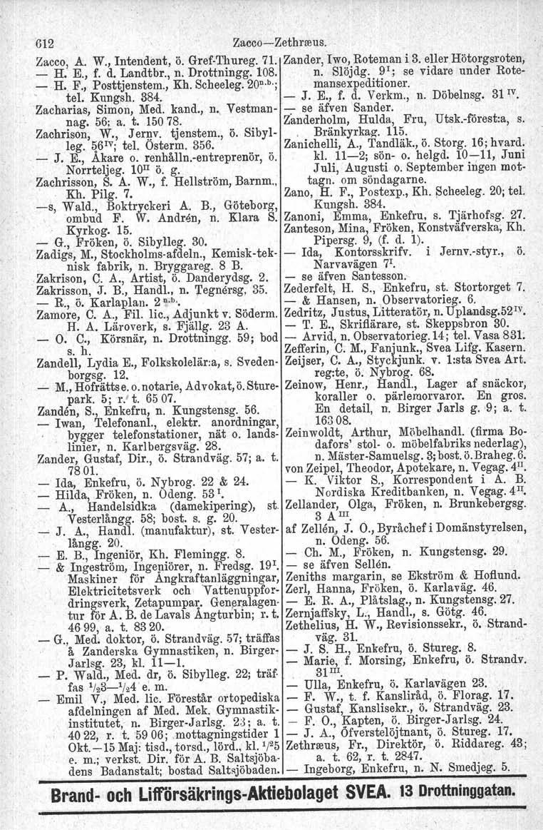 612 Zacco-Zethrreus. Zacco, A. W., Intendent, ö. Gref-Thureg, 71. Zander, Iwo, Roteman i 3. eller Hötorgsroten, _ H. E., f. d. Landtbr., n. Drottningg. 108. n. Slöjdg.