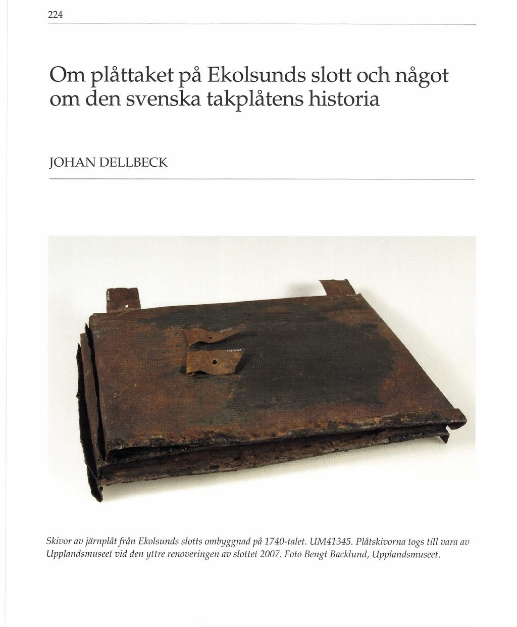 224 Om plåttaket på Ekolsunds slott och något om den svenska takplåtens historia JOHAN DELLBECK Skivor av järnplåt från Eko/sunds slotts ombyggnad