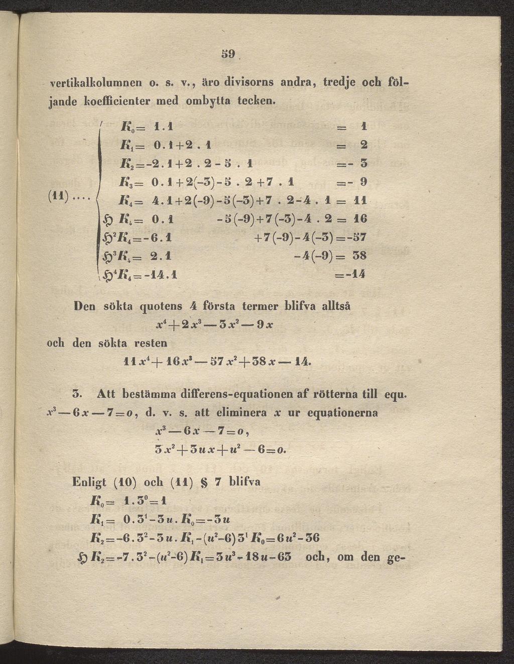 - 5 59 vertikalkolumnen o. s. v., äro divisorns andra, tredje och föl jande koefficienter med («) / K0= 11 Ki= O.t+2. 1 ombytta tecken. /?2 = -2.1+2.2-5.1 K3= 0.1+ 2(-3)-5. 2+7 if4 = 4.