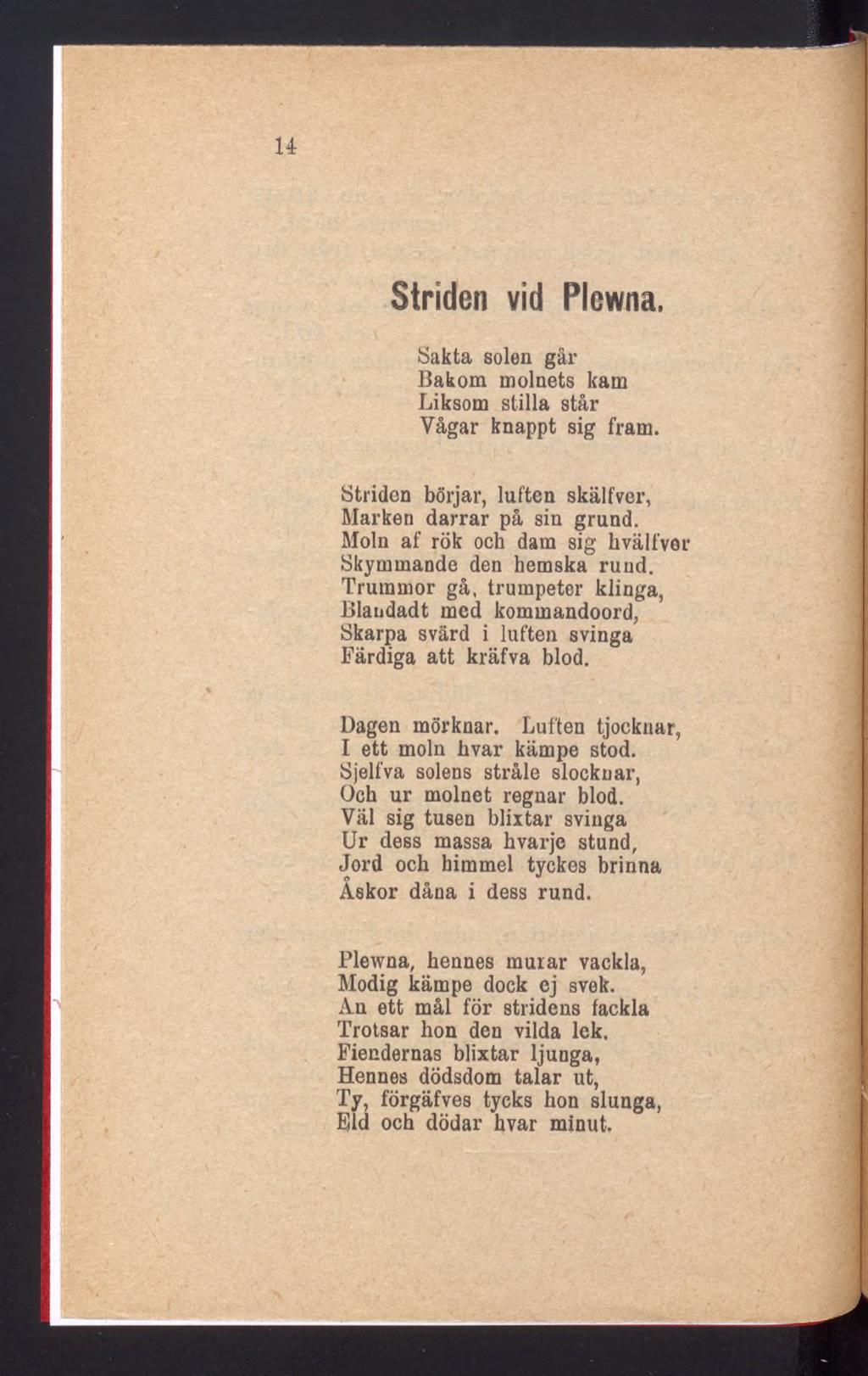 lé Striden vid Plewna. áakta solea gär Bakom molnets kam Liksom stilla står Vågar knappt sig fram. Striden börjar, luften skälfver, Marken darrar på sin grund.