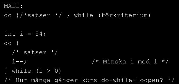 Do-loop Tre grundläggande strukturer finns för repetition: DO-WHILE MALL: do {/*satser */ }