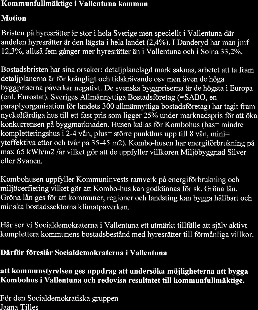 Kommunfullmäktige i Vallentuna kommun Motion Bristen på hyresrätter âr stor i hela Sverige men speciellt i Vallentuna där andelen hyresrätter är den lägsta i hela landet (2,4%).