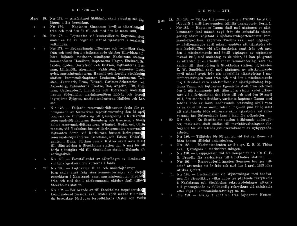 Mars G. O. 1913. - XII. 19. N :r 173. - Ångfartyget Sköldmön skall avrustas och för. läggas i 2:a beredskap. N :r 174.
