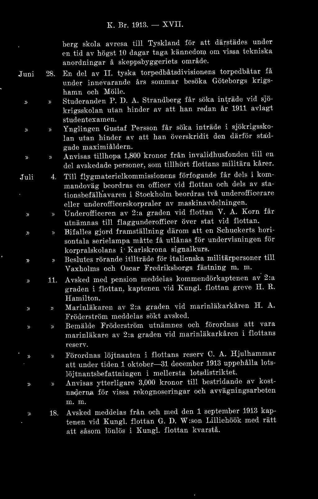K. Br. 1913. - XVII. berg skola avresa till Tyskland för att därst ädes under en tid av högst lo dagar taga kännedom om vissa tekniska anordningar å skeppsbyggeriet s område. Juni 28. En del av II.