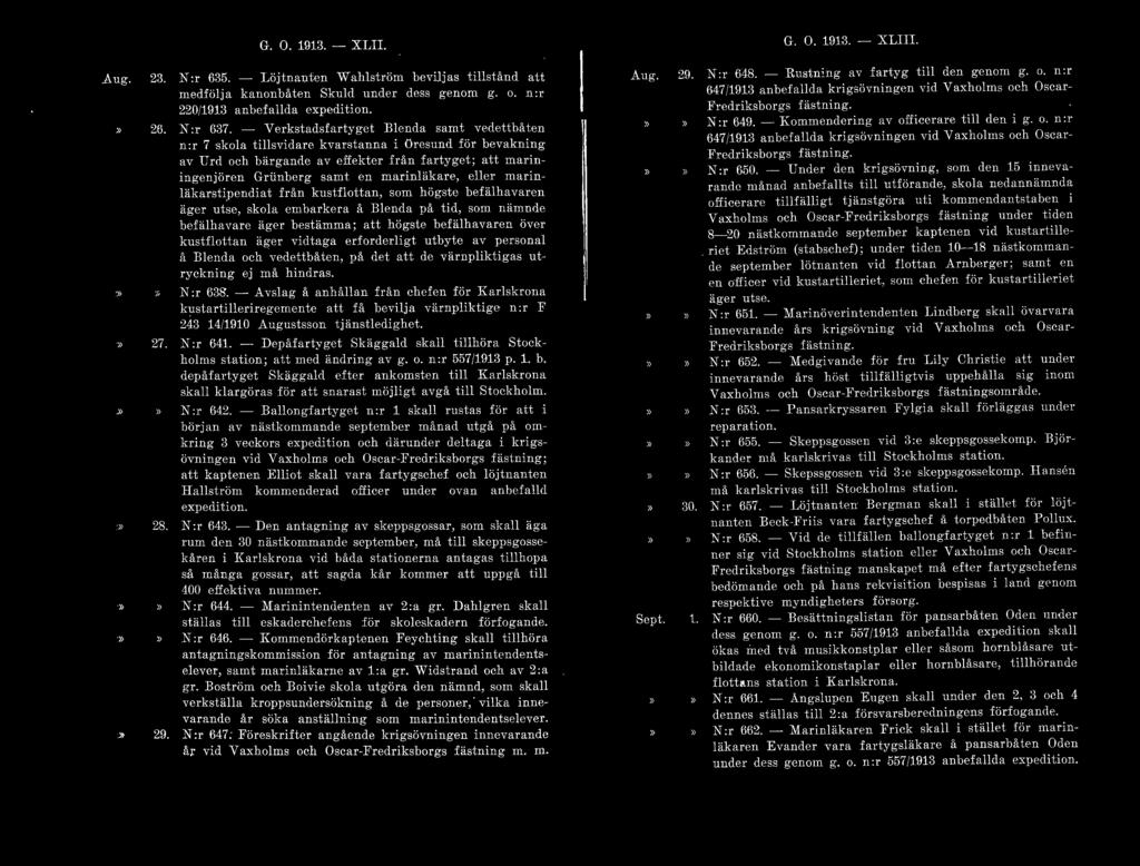 G. O. 1913. - XLII. Aug. 23. N:r 635. - Löjtnanten Wahlström beviljas tillstånd att medfölja kanonbåten Skuld under dess genom g. o. n:r 220/1913 anbefallda expedition. >> 26. N :r 637.