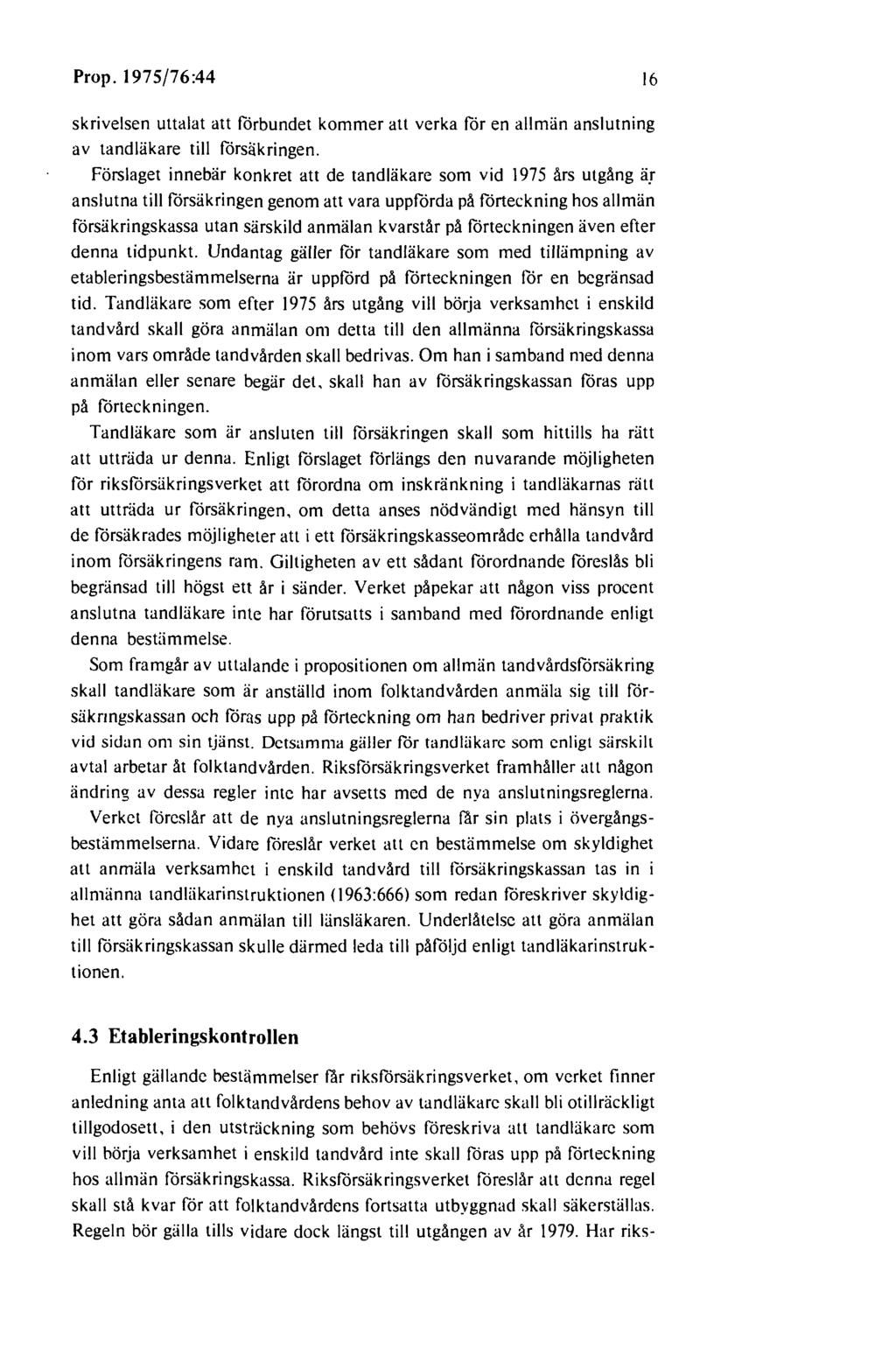 Prop. 1975/76:44 16 skrivelsen uttalat att förbundet kommer att verka för en allmän anslutning av tandläkare till försäkringen.