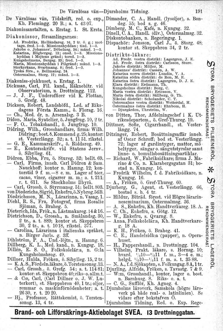 De Värnlösas vän-djursholms Tidning. 19'1. De Värnlösas vän, Tidskrift, red. o. exp., Dimander, C.A., HandI. (lysoljor), s. Bon- Kh. Flemingg. 20 B.; a. t. 4307. deg. 55; bod s. g. 46.