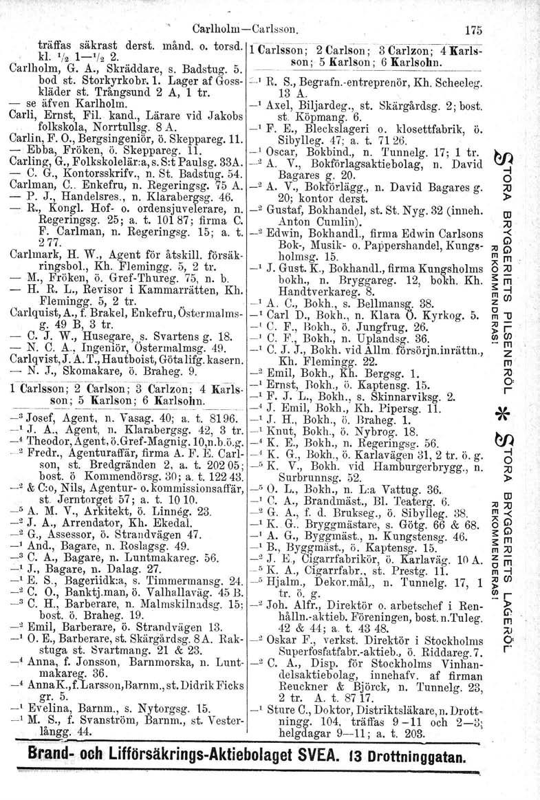 Carlholm-e-Carleson. 175 träffas säkrast derst. månd. o. torsd. l-carlsson; 2 Carlson; 3Carfion;.nrarfS:: kl. '/2 1-'/2 2. Carlholm, G. A., Skräddare, s. Badstug. 5. son; 5 Karlson ; 6 Karlsohu.