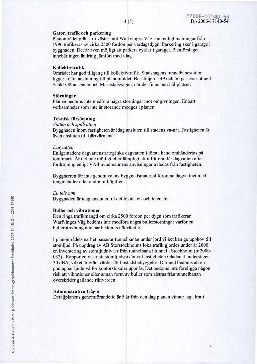 - _ (5) Dp 26-171-5 Gator trafik och parkering Planområdet gränsar i väster mot Warfvinges Väg som enligt mätningar från 1996 trafikeras av cirka 25 fordon per vardagsdygn.