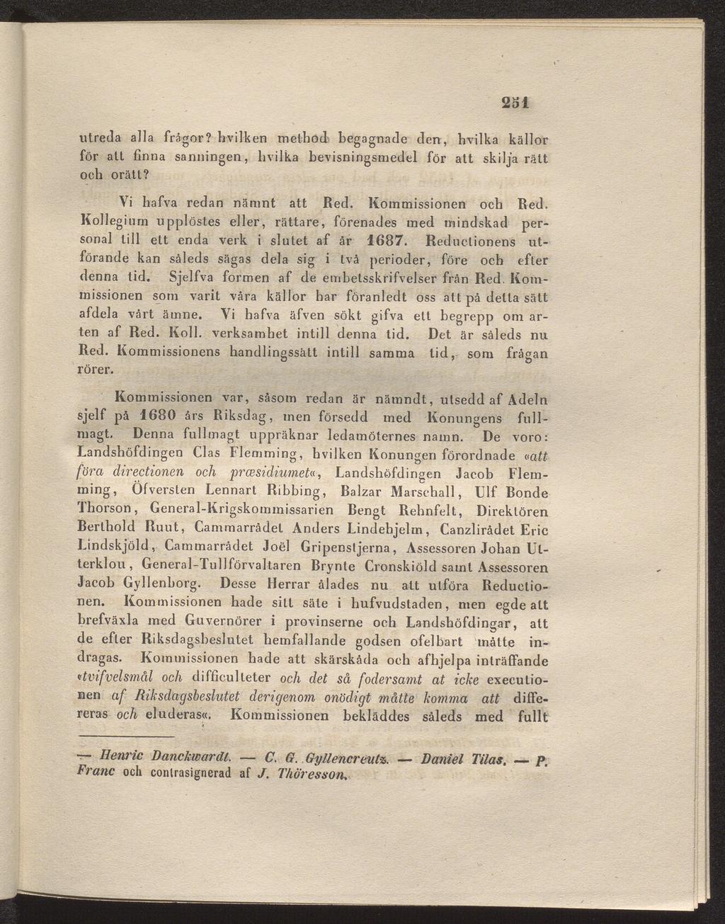 231 utreda alla frågor? hvilken melhod begagnade den, bvilka källor för att finna sanningen, bvilka bevisningsmedel för att skilja rätt och orätt? Vi hafva redan nämnt att Red. Kommissionen och Red.