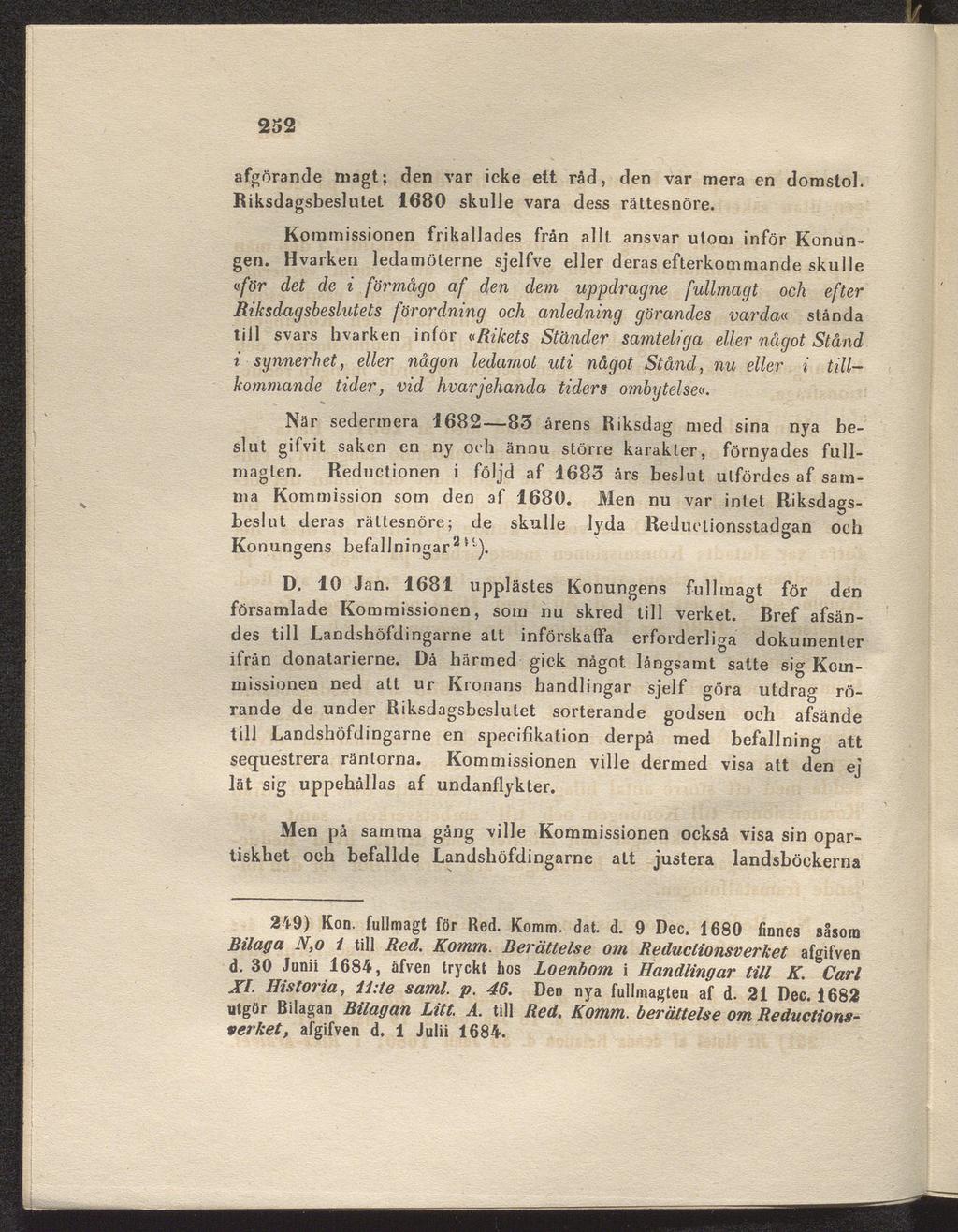 252 afgörande niagt; den var icke ett råd, den var mera en domstol. Riksdagsbeslutet 1680 skulle vara dess rättesnöre. Kommissionen frikallades från allt ansvar utom inför Konun gen.