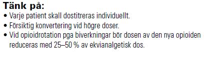 -Vid otillfredsställande smärtlindring trots adekvat dosökning: -Minska toleransutveckling Vid höga