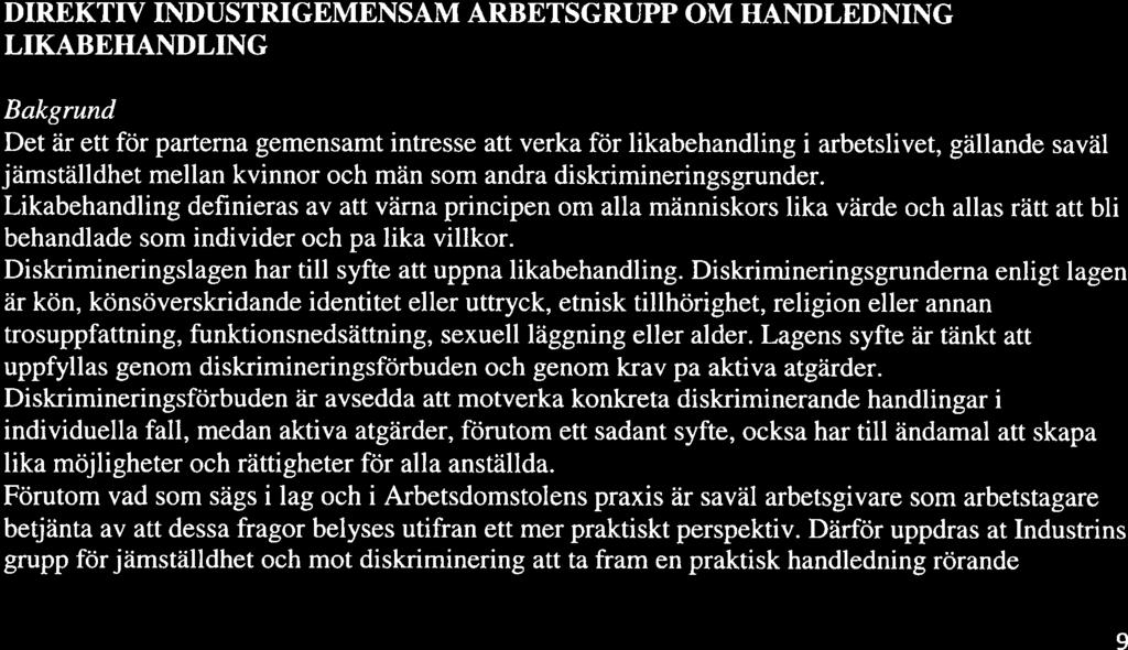 Arbetsgruppen ska ta tillvara erfarenheter genom att följa och hålla sig informerade om det pågående partsgemensamma arbetsmiljöarbetet och utvecklingen i stort på arbetsmiljöområdet.