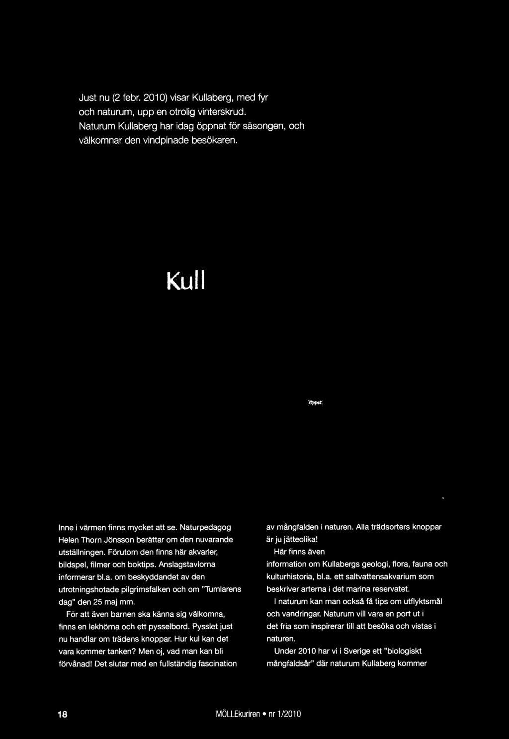 Det slutar med en fullständig fascination av mångfalden i naturen. Alla trädsorters knoppar är ju jätteolika! Här finns även information om Kullabergs geologi, flora, fauna och kulturhistoria, bl.a. ett saltvattensakvarium som beskriver arterna i det marina reservatet.
