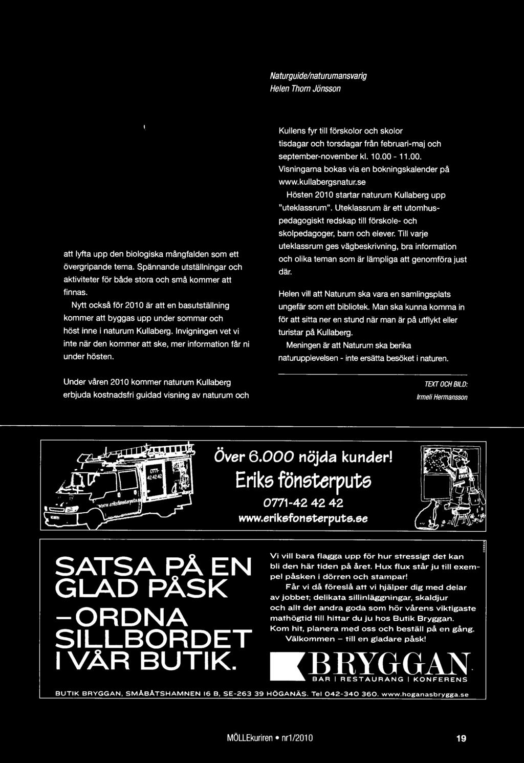 Kullens fyr till förskolor och skolor tisdagar och torsdagar från februari-maj och september-november kl. 10.00-11.00. Visningarna bokas via en bokningskalender på www.kullabergsnatur.