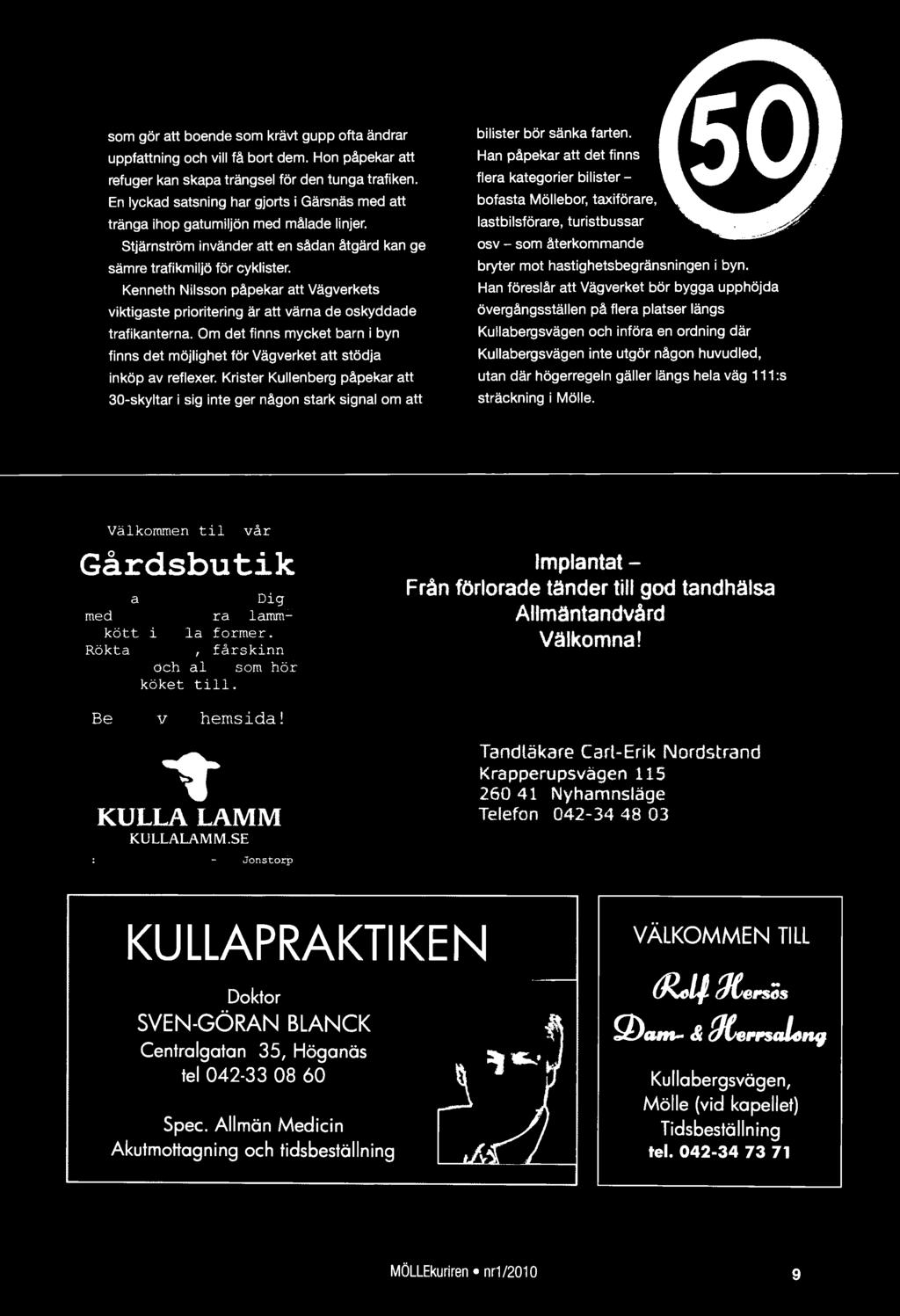 Han påpekar att det finns flera kategorier bilister - bofasta Möllebor, taxiförare, lastbilsförare, turistbussar osv - som återkommande bryter mot hastighetsbegränsningen i byn.