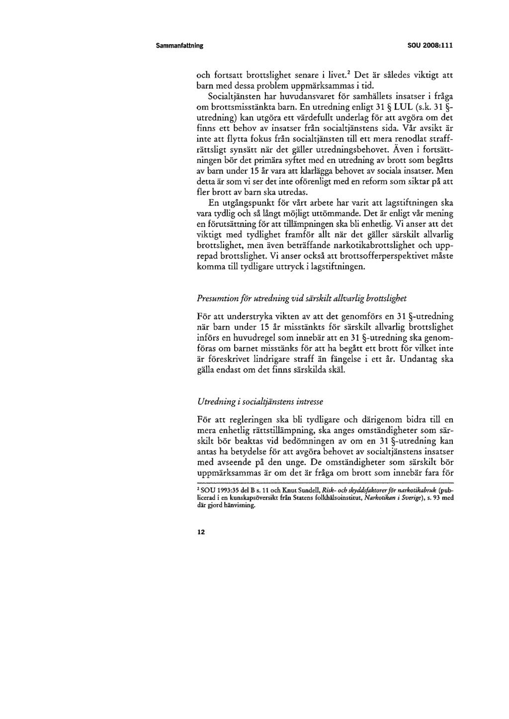 SOU 2008:111 och fortsatt brottslighet senare i livet. 2 Det är således viktigt att barn med dessa problem uppmärksammas i tid.