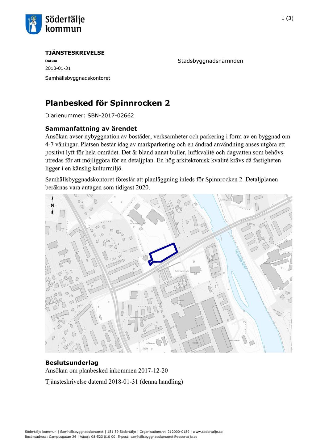 1 ( 3 ) Ärende 24 TJÄNSTESKRIVELSE Datum 2018-01 - 31 Stadsbyggnadsnämnden Samhällsbyggnadskontoret Planbesked för Spinnrocken 2 Diarienummer: SBN - 2017-02662 Sammanfattning av ärendet Ansökan avser