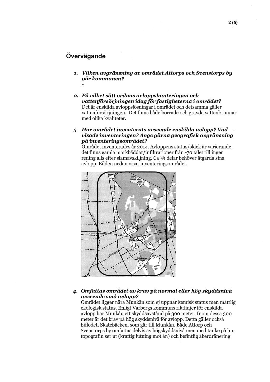 2 (5) Övervägande 1.. Vilken avgränsning av området Attorps och Svenstorps by gör kommunen? 2. På vilket sätt ordnas avloppshanteringen och vattenförsörjningen idagför fastigheterna i området?