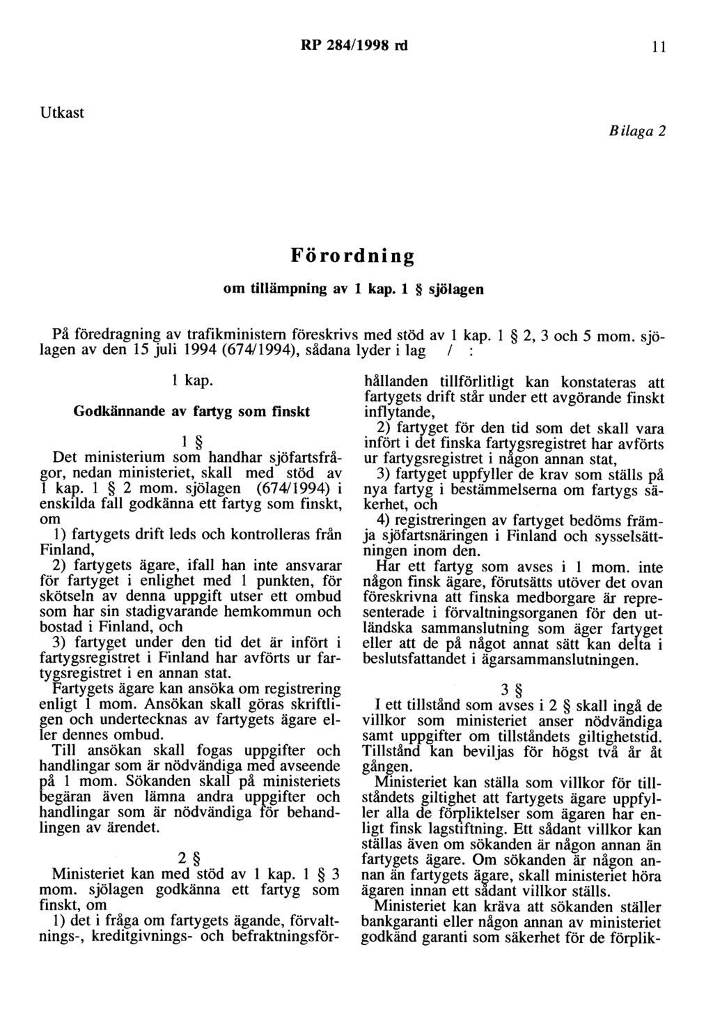 RP 284/1998 rd 11 Utkast Bilaga 2 Förordning om tillämpning av l kap. l sjölagen På föredragning av trafikministern föreskrivs med stöd av l kap. l 2, 3 och 5 mom.