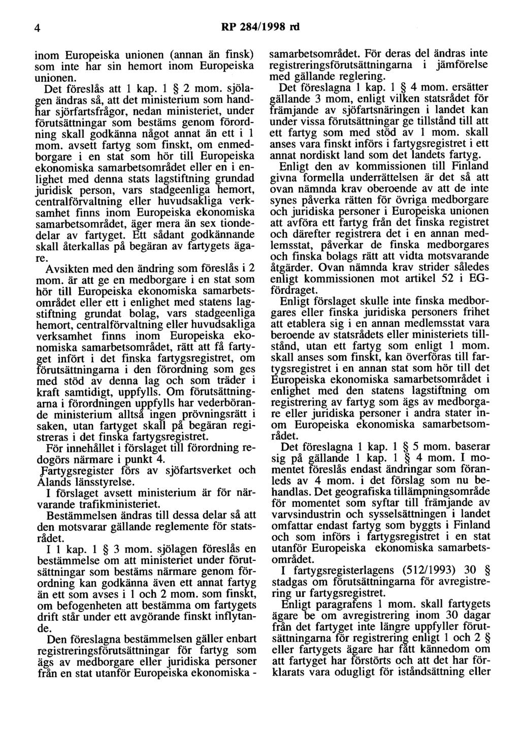 4 RP 284/1998 rd inom Europeiska unionen (annan än finsk) som inte har sin hemort inom Europeiska unionen. Det föreslås att l kap. l 2 mom.