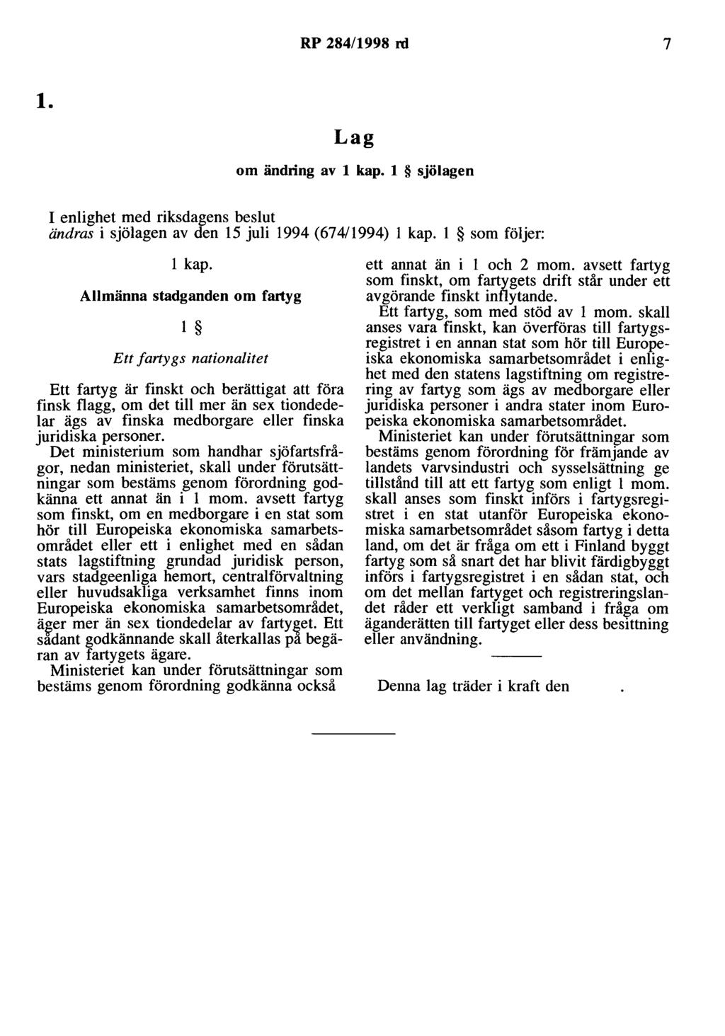 RP 284/1998 rd 7 l. Lag om ändring av l kap. l sjölagen I enlighet med riksdagens beslut ändras i sjölagen av den 15 juli 1994 (674/1994) l kap. l som följer: l kap.