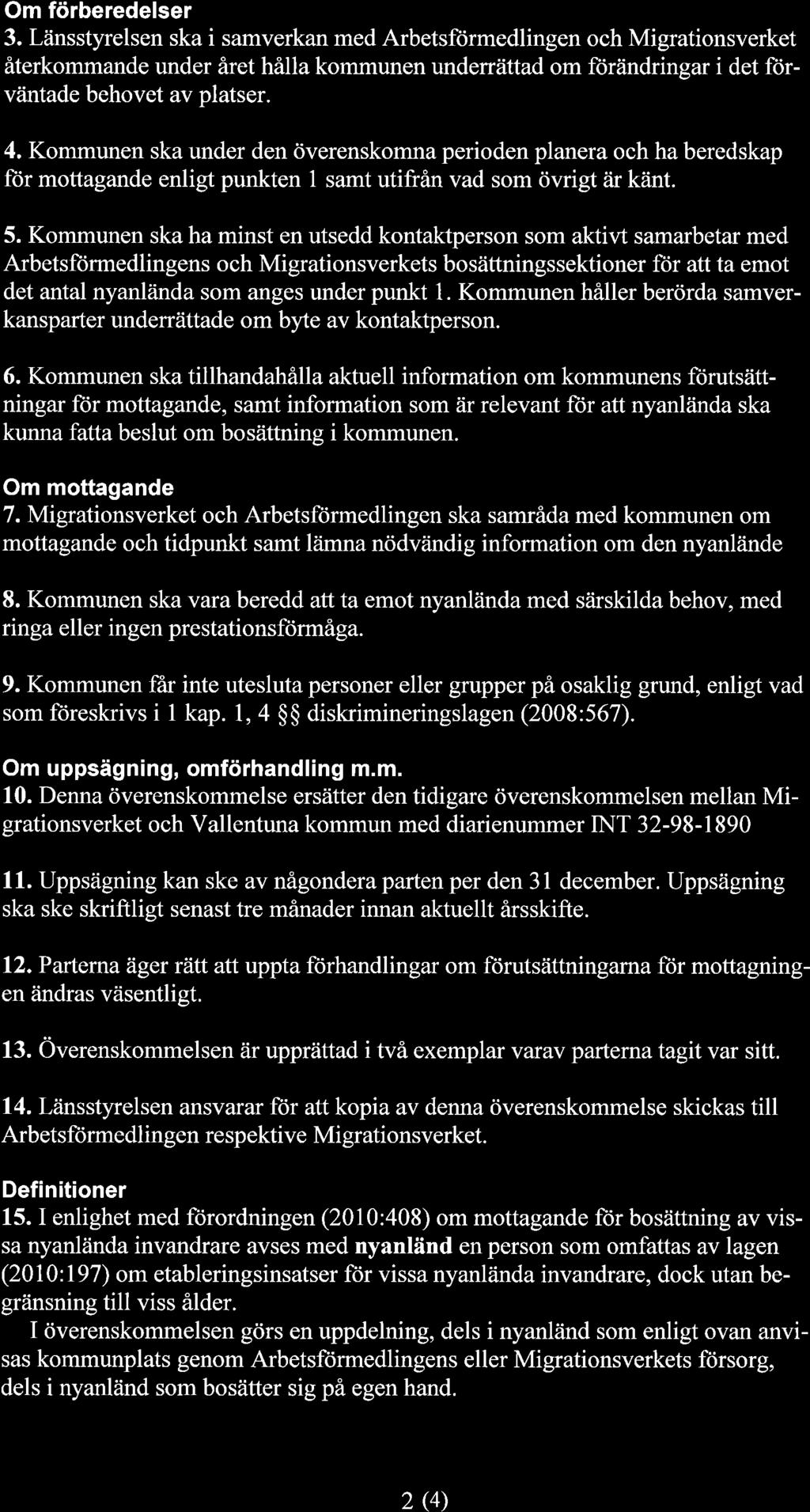 Om förberedelser 3. Länsstyrelsen ska i samverkan med Arbetsförmedlingen och Migrationsverket återkommande under året hålla kommunen underrättad om ft)rändringar i det förväntade behovet av platser.