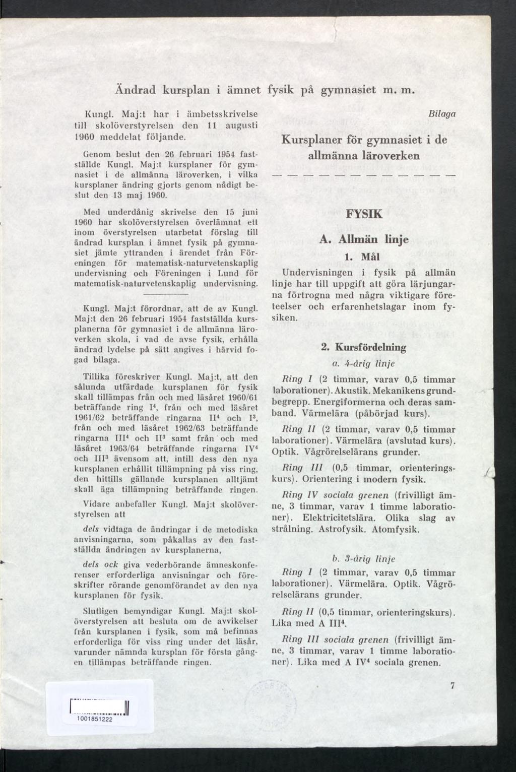 Ändrad kursplan i ämnet fysik på gymnasiet m. m. Kungl. Maj:t har i ämbetsskrivelse till skolöverstyrelsen den 11 augusti 1960 meddelat följande. Genom beslut den 26 februari 1954 fastställde Kungl.