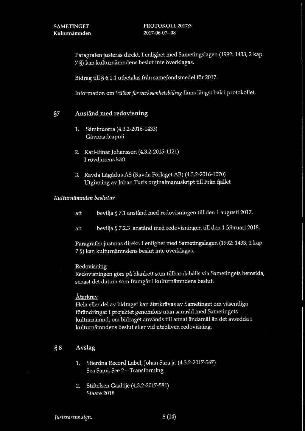 Karl-E:inar Johansson (4.3.2-2015-1121) I rovdjurens käft 3. Ravda Lagadus AS (Ravda Förlaget AB) (4.3.2-2016-1070) Utgivn:ing av Johan Turis org:inalmanuskript till Från fjället beslutar bevilja 7.