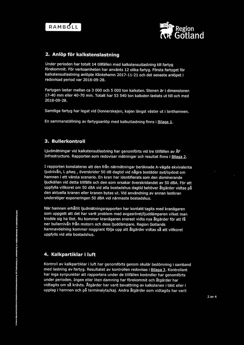 2. Anlöp för kalkstenslastning Under perioden har totalt 14 tillfällen med kalkstensutlastning till fartyg förekommit. För verksamheten har använts 12 olika fartyg.